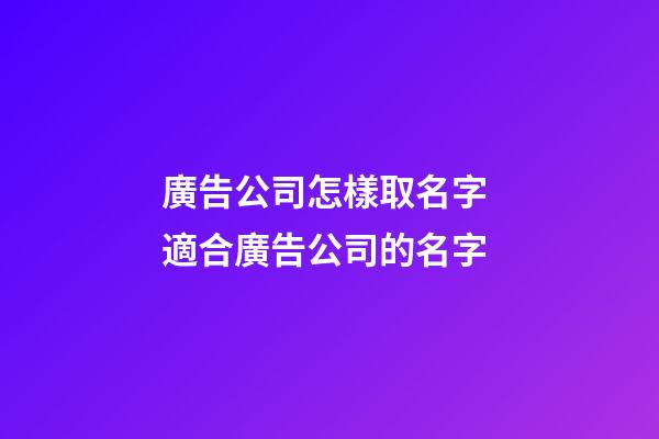 廣告公司怎樣取名字 適合廣告公司的名字-第1張-公司起名-玄機派